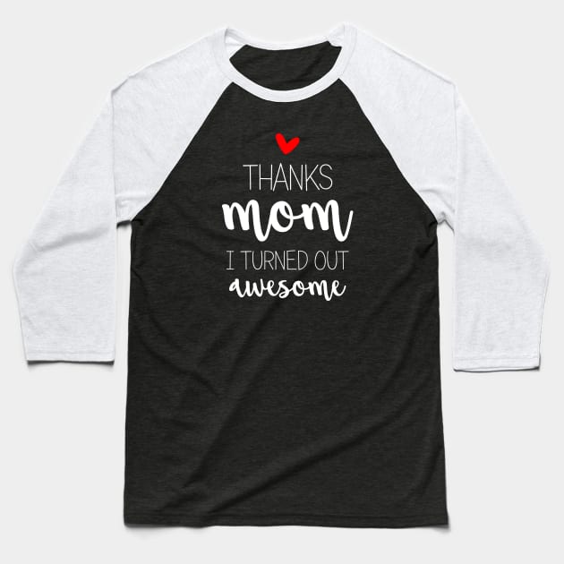 Thanks Mom I Turned Out Awesome - mom gifts Baseball T-Shirt by Love2Dance